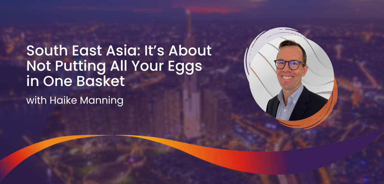 Featured image for “Acumen Leadership in conversation— with Haike Manning: South East Asia:  It’s About Not Putting All Your Eggs in One Basket”